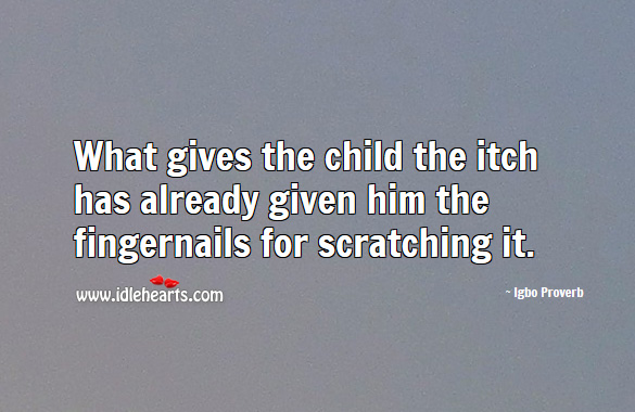 What gives the child the itch has already given him the fingernails for scratching it. Igbo Proverbs Image