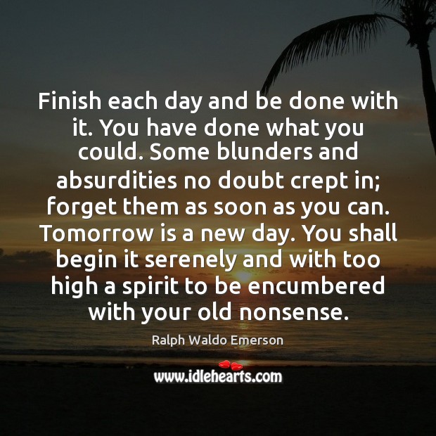 Finish each day and be done with it. You have done what Ralph Waldo Emerson Picture Quote