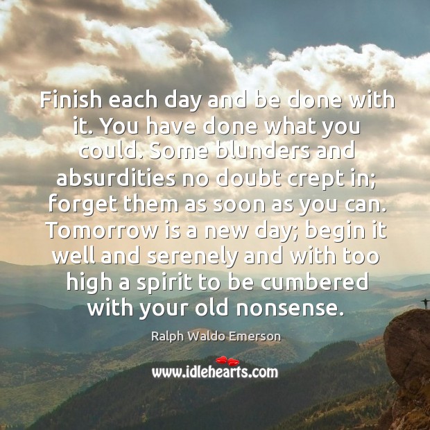Finish each day and be done with it. You have done what you could. Ralph Waldo Emerson Picture Quote