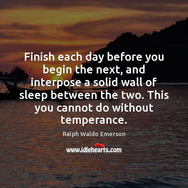 Finish each day before you begin the next, and interpose a solid Ralph Waldo Emerson Picture Quote