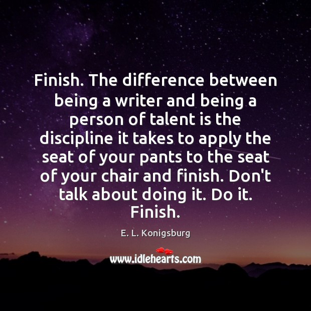 Finish. The difference between being a writer and being a person of E. L. Konigsburg Picture Quote