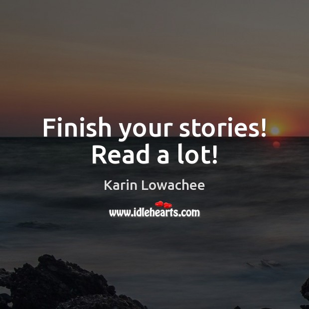 Finish your stories! Read a lot! Karin Lowachee Picture Quote