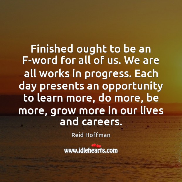 Finished ought to be an F-word for all of us. We are Progress Quotes Image