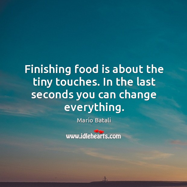 Finishing food is about the tiny touches. In the last seconds you can change everything. Image