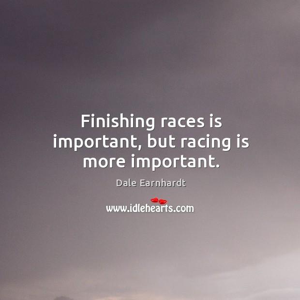 Finishing races is important, but racing is more important. Racing Quotes Image