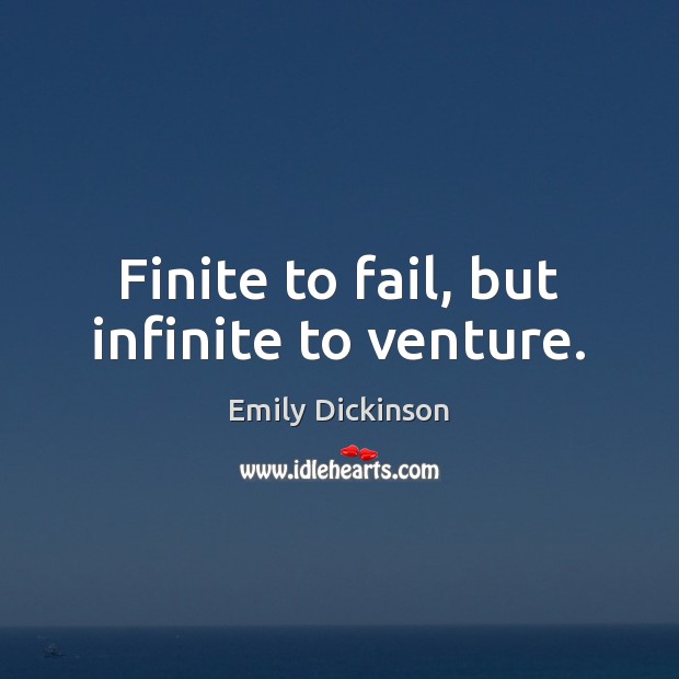 Finite to fail, but infinite to venture. Emily Dickinson Picture Quote