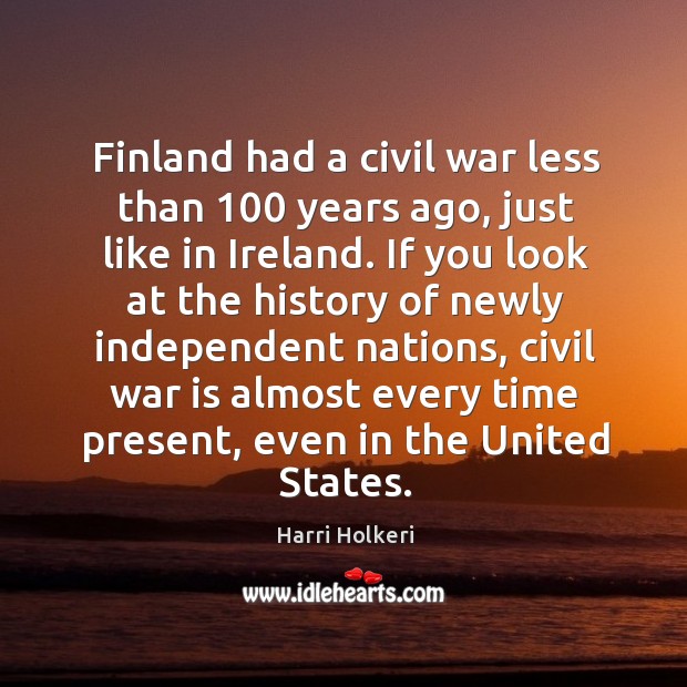 Finland had a civil war less than 100 years ago, just like in ireland. Harri Holkeri Picture Quote