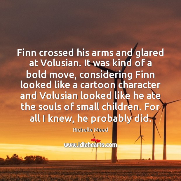 Finn crossed his arms and glared at Volusian. It was kind of Image