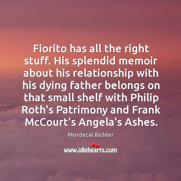 Fiorito has all the right stuff. His splendid memoir about his relationship Mordecai Richler Picture Quote