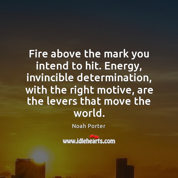 Fire above the mark you intend to hit. Energy, invincible determination, with Noah Porter Picture Quote