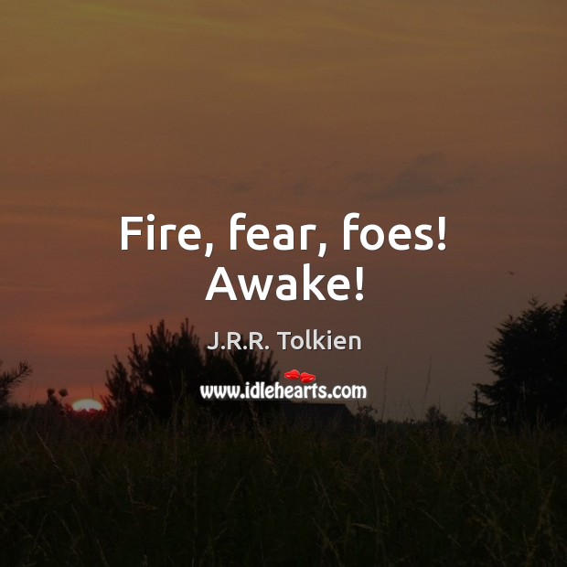 Fire, fear, foes! Awake! Image