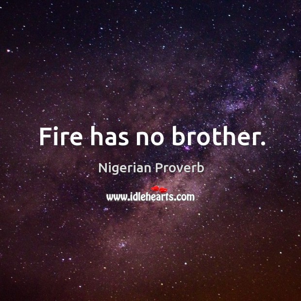 Fire has no brother. Image