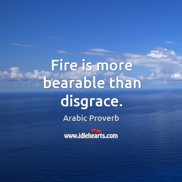 Fire is more bearable than disgrace. Image