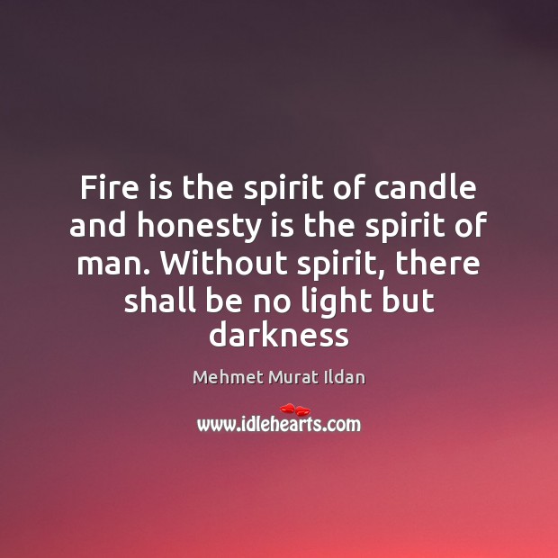 Fire is the spirit of candle and honesty is the spirit of Mehmet Murat Ildan Picture Quote