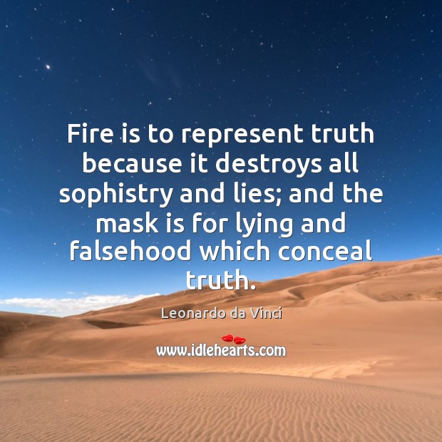 Fire is to represent truth because it destroys all sophistry and lies; Leonardo da Vinci Picture Quote