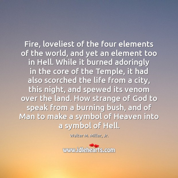 Fire, loveliest of the four elements of the world, and yet an Walter M. Miller, Jr. Picture Quote