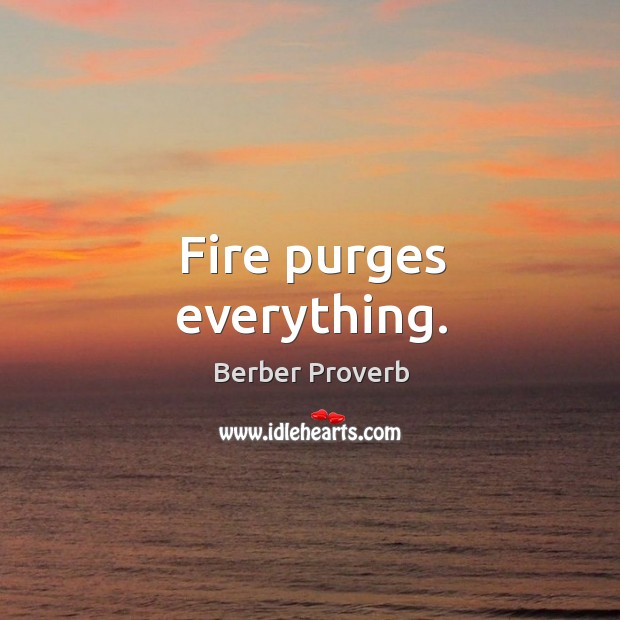 Fire purges everything. Image