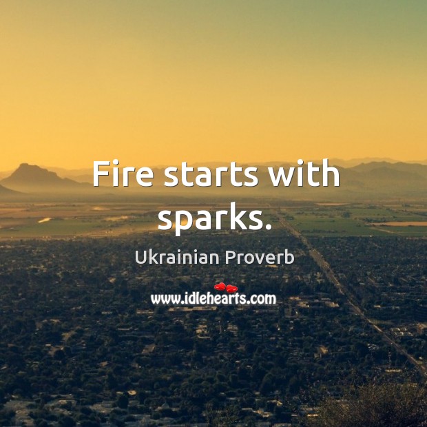 Fire starts with sparks. Ukrainian Proverbs Image