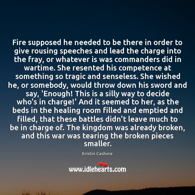 Fire supposed he needed to be there in order to give rousing Kristin Cashore Picture Quote
