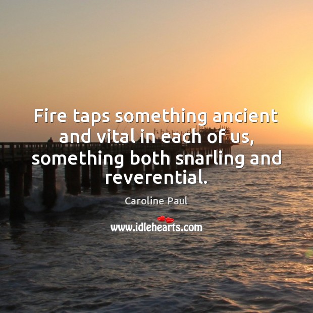 Fire taps something ancient and vital in each of us, something both Image