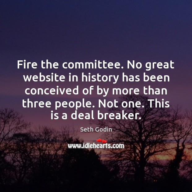 Fire the committee. No great website in history has been conceived of Seth Godin Picture Quote