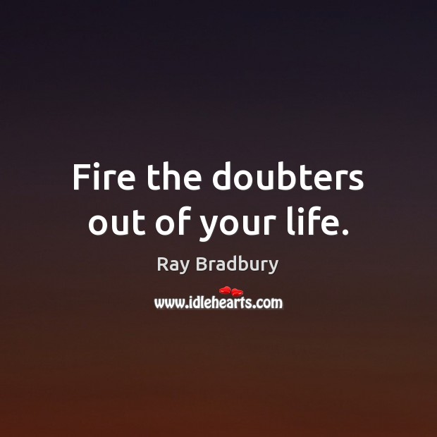 Fire the doubters out of your life. Image