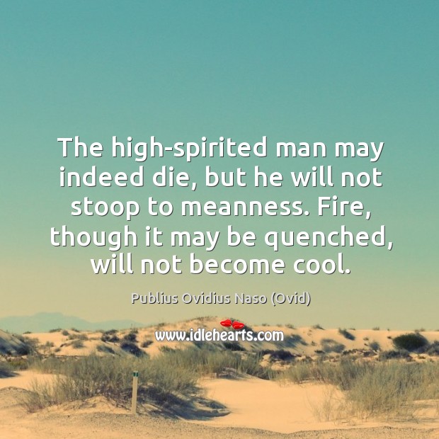 Fire, though it may be quenched, will not become cool. Image