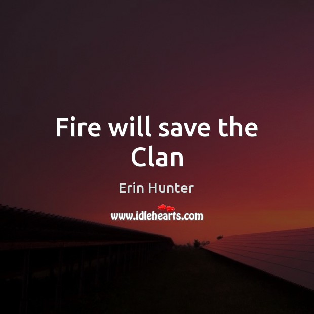 Fire will save the Clan Erin Hunter Picture Quote