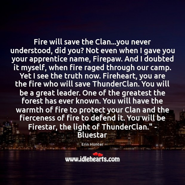 Fire will save the Clan…you never understood, did you? Not even Erin Hunter Picture Quote