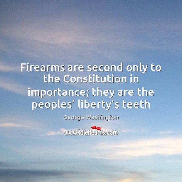 Firearms are second only to the Constitution in importance; they are the George Washington Picture Quote