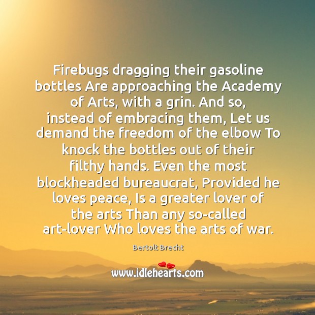 Firebugs dragging their gasoline bottles Are approaching the Academy of Arts, with Bertolt Brecht Picture Quote