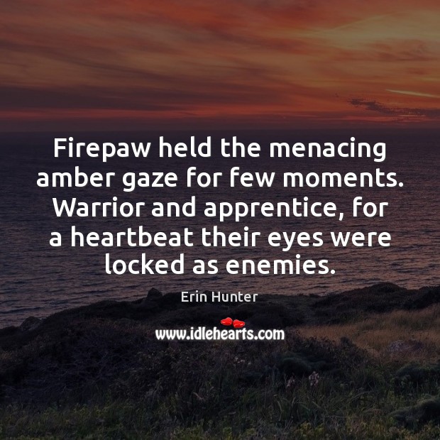 Firepaw held the menacing amber gaze for few moments. Warrior and apprentice, Erin Hunter Picture Quote