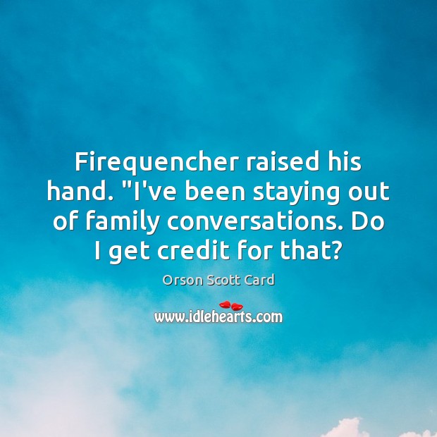 Firequencher raised his hand. “I’ve been staying out of family conversations. Do Orson Scott Card Picture Quote