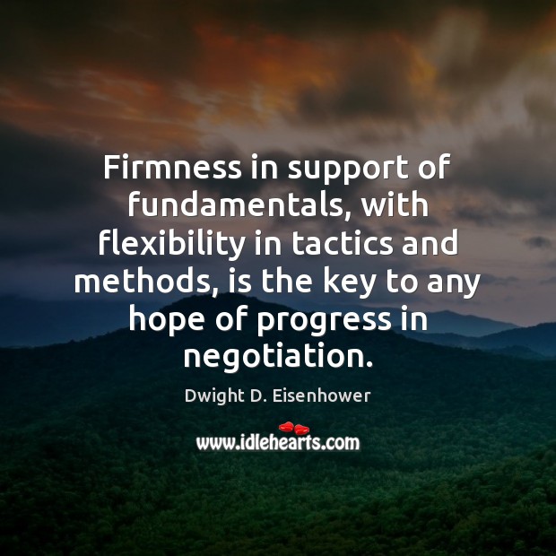 Firmness in support of fundamentals, with flexibility in tactics and methods, is Dwight D. Eisenhower Picture Quote