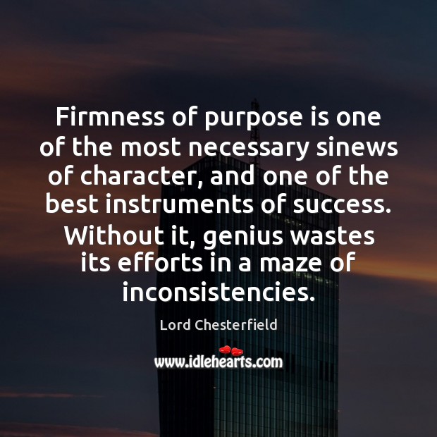 Firmness of purpose is one of the most necessary sinews of character, Lord Chesterfield Picture Quote
