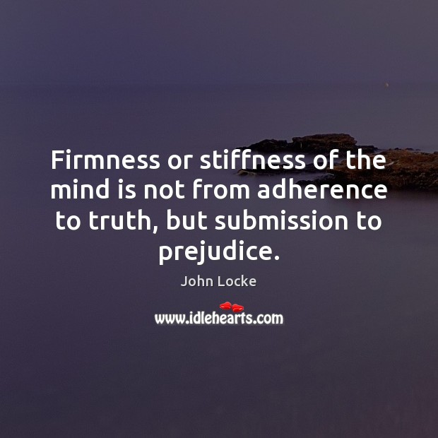 Firmness or stiffness of the mind is not from adherence to truth, Submission Quotes Image