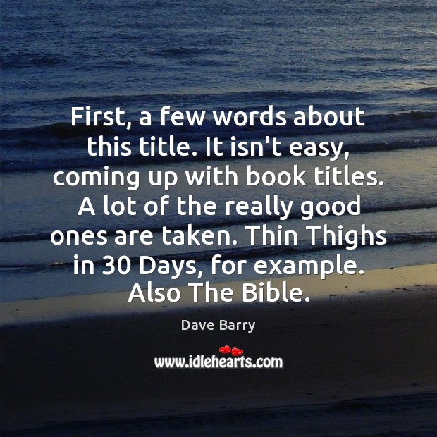 First, a few words about this title. It isn’t easy, coming up Dave Barry Picture Quote