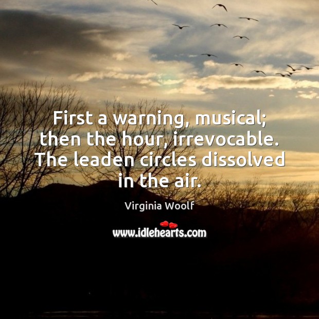 First a warning, musical; then the hour, irrevocable. The leaden circles dissolved 