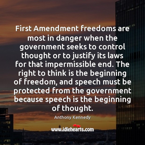 First Amendment freedoms are most in danger when the government seeks to Anthony Kennedy Picture Quote