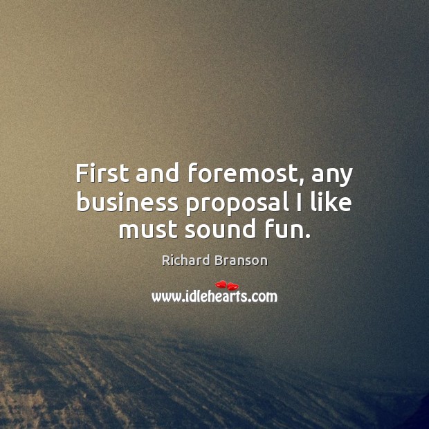 First and foremost, any business proposal I like must sound fun. Image