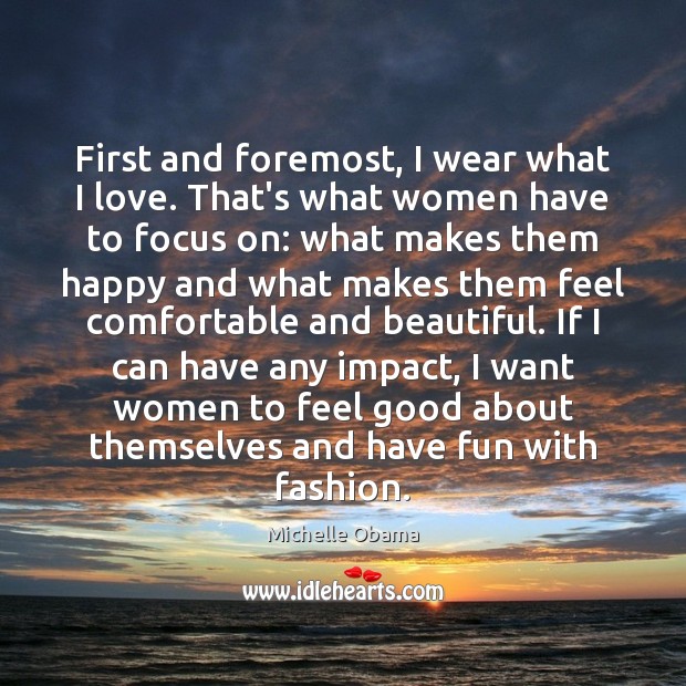 First and foremost, I wear what I love. That’s what women have Image