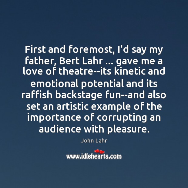 First and foremost, I’d say my father, Bert Lahr … gave me a John Lahr Picture Quote