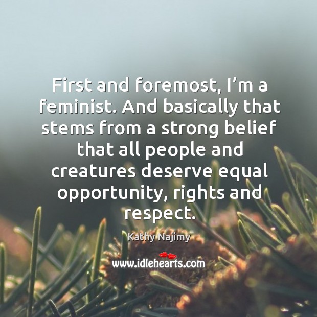 First and foremost, I’m a feminist. And basically that stems from a strong Kathy Najimy Picture Quote