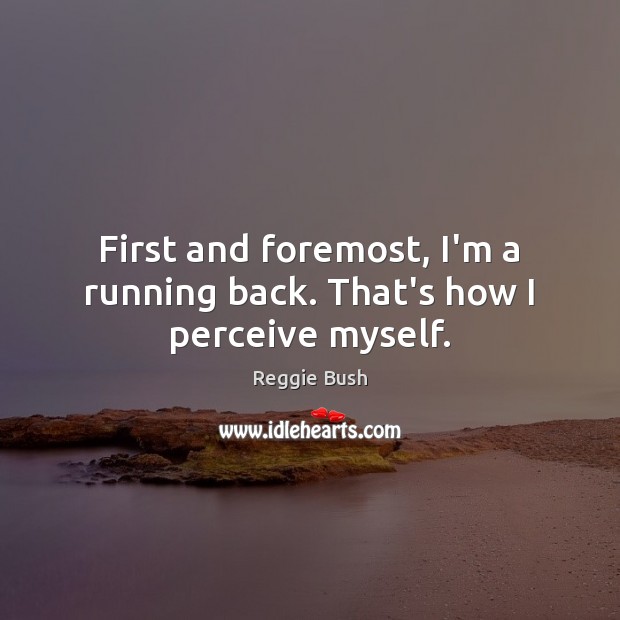 First and foremost, I’m a running back. That’s how I perceive myself. Image