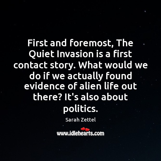 First and foremost, The Quiet Invasion is a first contact story. What Sarah Zettel Picture Quote