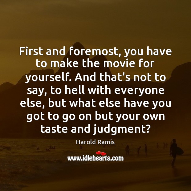 First and foremost, you have to make the movie for yourself. And Harold Ramis Picture Quote