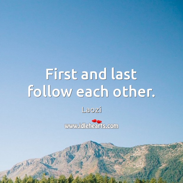 First and last follow each other. Laozi Picture Quote