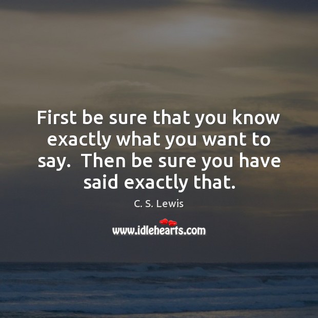 First be sure that you know exactly what you want to say. Image