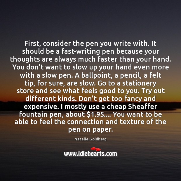 First, consider the pen you write with. It should be a fast-writing Natalie Goldberg Picture Quote