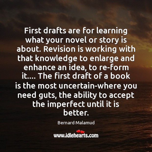 First drafts are for learning what your novel or story is about. Bernard Malamud Picture Quote